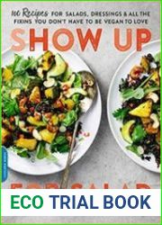 Show Up for Salad 100 More Recipes for Salads, Dressings, and All the Fixins You Don|t Have to Be Vegan to Love