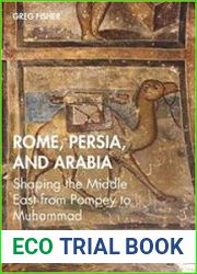 Rome, Persia, and Arabia Shaping the Middle East from Pompey to Muhammad