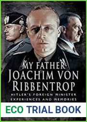My Father Joachim von Ribbentrop Hitler’s Foreign Minister, Experiences and Memories