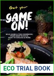Get your Game On! Wild Game & Fish Cookbook From Deer to Duck, Goat to Grouse More