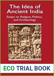 The Idea of Ancient India Essays on Religion, Politics, and Archaeology