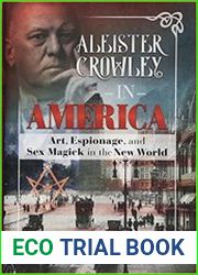 Aleister Crowley in America Art, Espionage, and Sex Magick in the New World