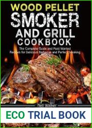 Wood Pellet Smoker and Grill Cookbook The Complete Guide and Most Wanted Recipes