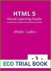 HTML 5 Visual Learning Guide a comprehensive example set for getting up to speed fast