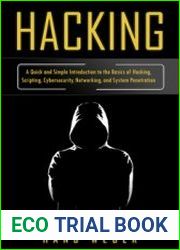 Hacking A Quick and Simple Introduction to the Basics of Hacking, Scripting, Cybersecurity, Networking, and System Penetration