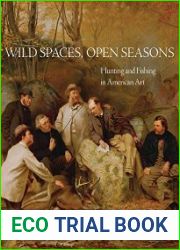Wild Spaces, Open Seasons Hunting and Fishing in American Art