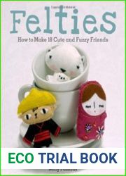 Felties How to Make 18 Cute and Fuzzy Friends from Felt