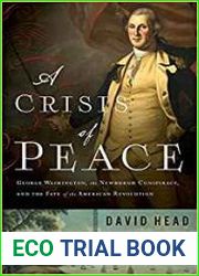 A Crisis of Peace George Washington, the Newburgh Conspiracy, and the Fate of the American Revolution