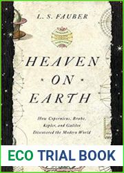 Heaven on Earth How Copernicus, Brahe, Kepler, and Galileo Discovered the Modern World