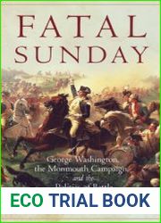 Fatal Sunday George Washington, the Monmouth Campaign, and the Politics of Battle