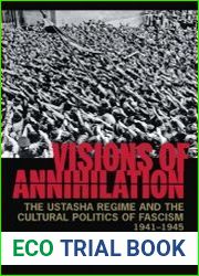 Visions of Annihilation The Ustasha Regime and the Cultural Politics of Fascism, 1941-1945