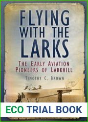 Flying with the Larks The Early Aviation Pioneers of Larkhill