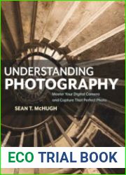 Understanding Photography Master Your Digital Camera and Capture That Perfect Photo