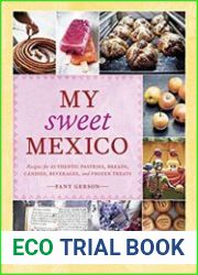 My Sweet Mexico Recipes for Authentic Pastries, Breads, Candies, Beverages, and Frozen Treats