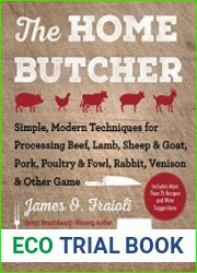 The Home Butcher Simple, Modern Techniques for Processing Beef, Lamb, Sheep & Goat, Pork, Poultry & Fowl, Rabbit, Venison & Other Game