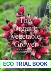 Organic Vegetable Grower A Practical Guide to Growing for the Market