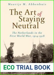 The Art of Staying Neutral The Netherlands in the First World War 1914-1918