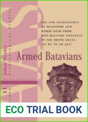 Armed Batavians Use and Significance of Weaponry and Horse Gear from Non-military Contexts in the Rhine Delta (50 BC to AD 450)