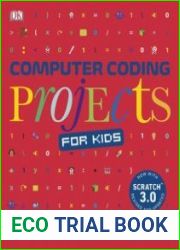 Computer Coding Projects for Kids A unique step-by-step visual guide, from binary code to building games, 2nd Edition