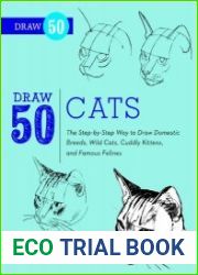 Draw 50 Cats The Step-by-Step Way to Draw Domestic Breeds, Wild Cats, Cuddly Kittens, and Famous Felines
