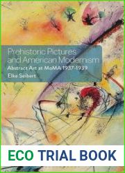 Prehistoric Pictures and American Modernism Abstract Art at MoMA 1937-1939