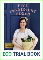 Five Ingredient Vegan 100 simple, fast, modern recipes