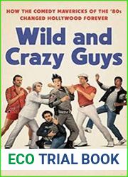 Wild and Crazy Guys How the Comedy Mavericks of the |80s Changed Hollywood Forever