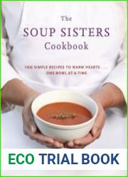 The Soup Sisters Cookbook 100 Simple Recipes to Warm Hearts . . . One Bowl at a Time
