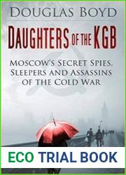 Daughters of the KGB Moscow|s Secret Spies, Sleepers and Assassins of the Cold War