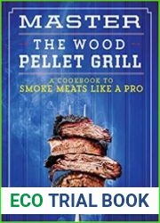 Master the Wood Pellet Grill A Cookbook to Smoke Meats Like a Pro
