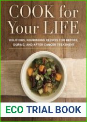 Cook For Your Life Delicious, Nourishing Recipes for Before, During, and After Cancer Treatment