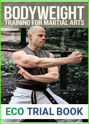 Bodyweight Training for Martial Arts Traditional Calisthenics Techniques for the Modern Martial Artist