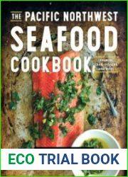 The Pacific Northwest Seafood Cookbook Salmon, Crab, Oysters, and More