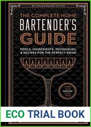 The Complete Home Bartender|s Guide Tools, Ingredients, Techniques, & Recipes for the Perfect Drink