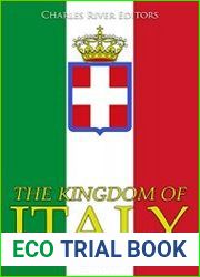 The Kingdom of Italy The History and Legacy of the Italian State from Unification to the End of World War II