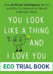 You Look Like a Thing and I Love You How Artificial Intelligence Works and Why It|s Making the World a Weirder Place