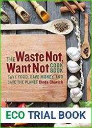 The Waste Not, Want Not Cookbook Save Food, Save Money, and Save the Planet