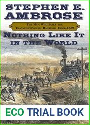 Nothing Like It In the World The Men Who Built the Transcontinental Railroad 1863-1869