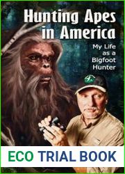 Hunting Apes in America My Life as a Bigfoot Hunter