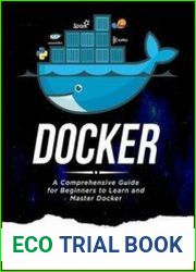 Docker A Comprehensive Guide for Beginners to Learn and Master Docker