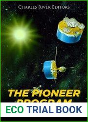 The Pioneer Program The History and Legacy of NASA’s Unmanned Space Missions to the Outer Solar System