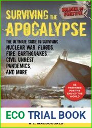 Surviving the Apocalypse The Ultimate Guide to Surviving Nuclear War, Floods, Fire, Earthquakes, Civil Unrest, Pandemics, and More