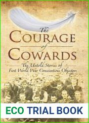 The Courage of Cowards The Untold Stories of First World War Conscientious Objectors