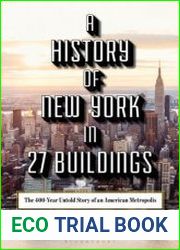 A History of New York in 27 Buildings The 400-Year Untold Story of an American Metropolis