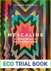 Mescaline A Global History of the First Psychedelic