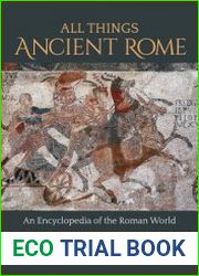 All Things Ancient Rome An Encyclopedia of the Roman World [2 volumes]