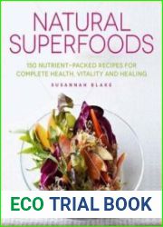 Natural Superfoods 150 Nutrient-Packed Recipes for Complete Health, Vitality and Healin