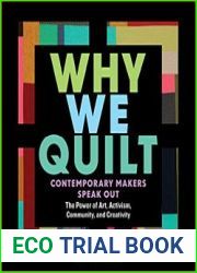 Why We Quilt Contemporary Makers Speak Out about the Power of Art, Activism, Community, and Creativity