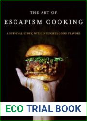 The Art of Escapism Cooking A Survival Story, with Intensely Good Flavors