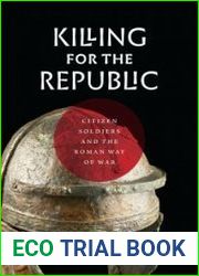 Killing for the Republic Citizen-Soldiers and the Roman Way of War